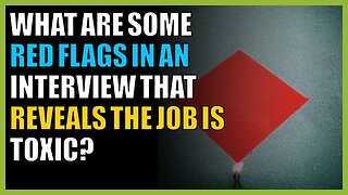 What are some red flags in an interview that reveals the job is toxic?