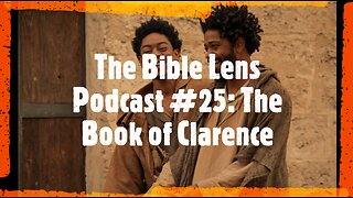 The Bible Lens Podcast #26: The Book of Clarence (Biblical Review)