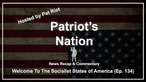 Welcome To The Socialist States of America (Ep. 134) - Patriot's Nation