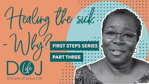 FIRST STEPS PART 3 - HEALING THE SICK - WHY?