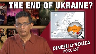 THE END OF UKRAINE Dinesh D’Souza Podcast Ep256
