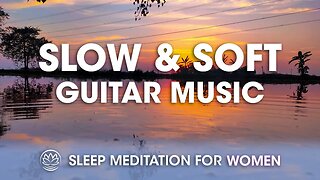 Slow and Soft Guitar Sleep Music // Sleep Meditation for Women