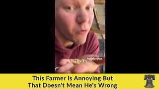 This Farmer Is Annoying But That Doesn't Mean He's Wrong