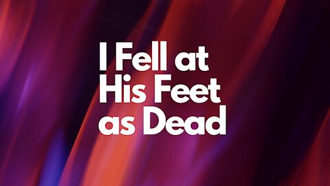 I Fell at His Feet as Dead