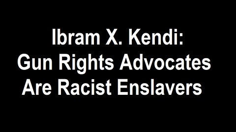 IBRAM X. KENDI: GUN RIGHTS ADVOCATES ARE RACIST ENSLAVERS