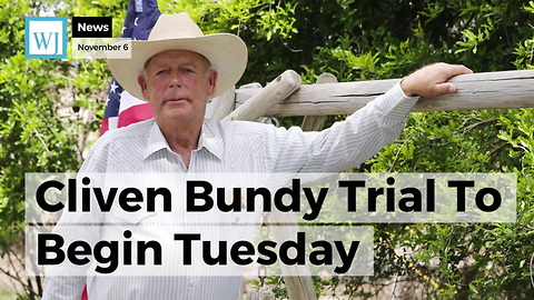 Cliven Bundy Trial To Begin Tuesday