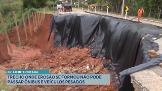 BR-418 Interditada: Trecho onde Erosão se formou não pode passar Ônibus e Veículos Pesados.