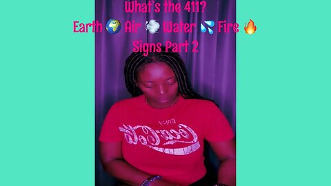 What’s the 411? Earth 🌍 Air 💨 Water 💦 Fire 🔥 Signs Part 2
