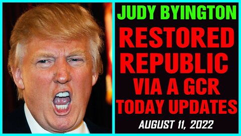 JUDY BYINGTON: RESTORED REPUBLIC VIA A GCR BIG SITUATIONS UPDATED AS OF AUGUST 11, 22 !!!