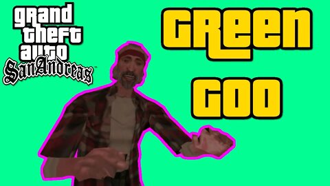 Grand Theft Auto: San Andreas - Green Goo [Steal Whatever They Least Want You To Get]