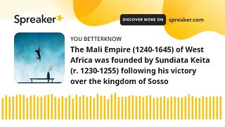 The Mali Empire (1240-1645) of West Africa was founded by Sundiata Keita (r. 1230-1255) following hi