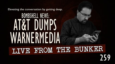 Live From The Bunker 259: Bombshell - AT&T Dumps WarnerMedia