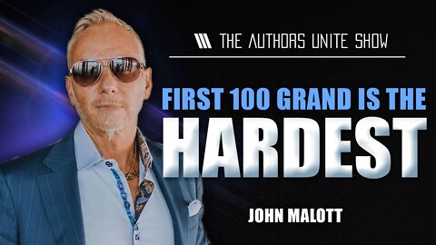 First 100 Grand is the Hardest | Authors Unite Show - John Malott