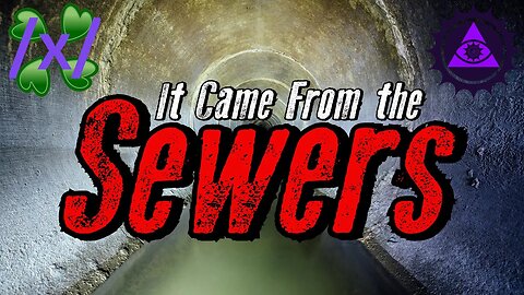 It Came From the Sewers | 4chan /x/ Subterranean Greentext Stories Thread