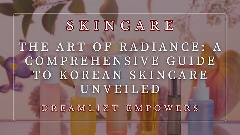 The Art of Radiance: A Comprehensive Guide to Korean Skincare Unveiled