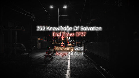 352 Knowledge Of Salvation - End Times EP37 - Knowing God, Anger of God