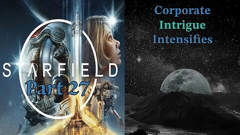 Starfield Part 27: Corporate Intrigue Intensifies