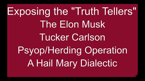 Exposing the Truth Tellers: Part Ten, (The Carlson/Musk Psyop)