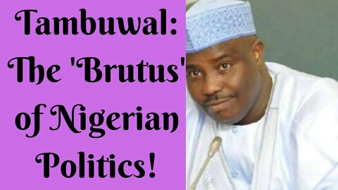 Tambuwal: the 'Brutus' of Nigerian Politics