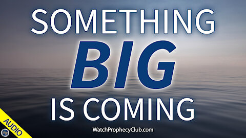 Something Big is Coming 03/17/2021