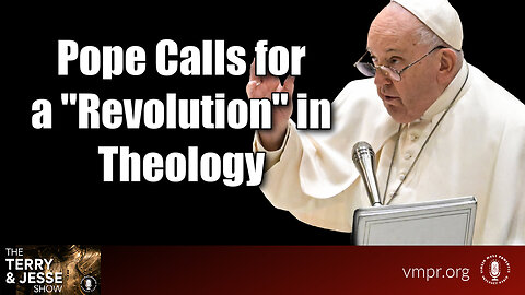 17 Jan 24, The Terry & Jesse Show: Pope Calls for a "Revolution" In Theology