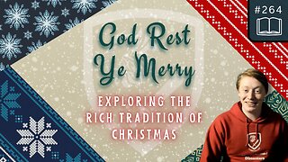 Episode 264: Exploring the Rich Tradition of Christmas | God Rest Ye Merry (Ch. 3)