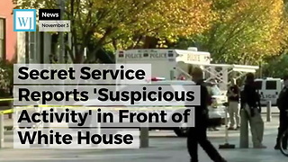 Secret Service Reports 'Suspicious Activity' in Front of White House