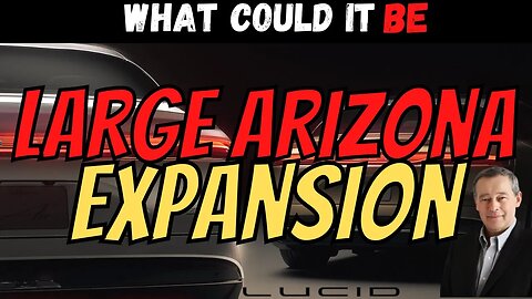 LCID Large Arizona EXPANSION 🔥 What Could IT BE │ BIG Things Coming $LCID