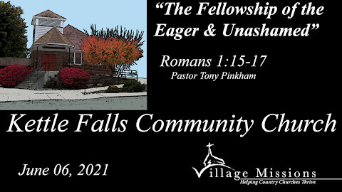 (KFCC) June 06, 2021 - "The Fellowship or the Eager & Unashamed" - Romans 1:15-17