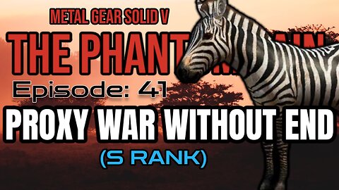 Mission 41: PROXY WAR WITHOUT END | Metal Gear Solid V: The Phantom Pain