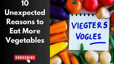 10 Unexpected Reasons to Eat More Vegetables