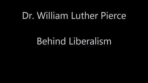 DR. WILLIAM LUTHER PIERCE BEHIND LIBERALISM