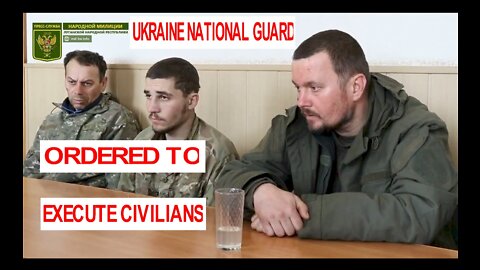 National Guard of Ukraine who surrendered, "We had orders to shoot to kill at any moving person".