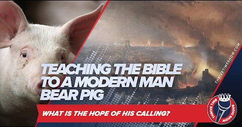 Teaching the Bible to a Modern Bear Pig | What Is the Hope of HIS Calling?