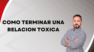 Como terminar una relacion toxica. Ep124