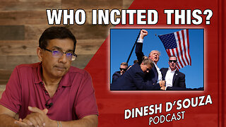 WHO INCITED THIS? Dinesh D’Souza Podcast Ep873