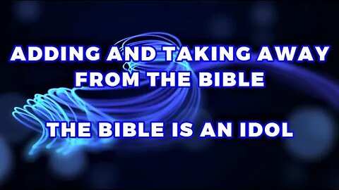 ADDING AND TAKING AWAY FROM THE BIBLE