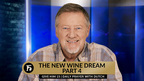 The New Wine Dream, Part 4 | Give Him 15: Daily Prayer with Dutch | September 29, 2023