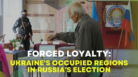 Forced Loyalty: Ukraine's Occupied Regions in Russia's Election