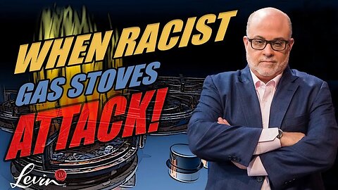Racist Gas Stoves Are Attacking! @LevinTV