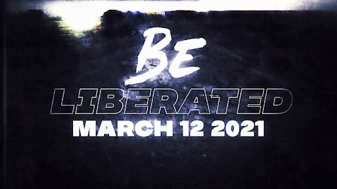 BE LIBERATED | March 12 2021