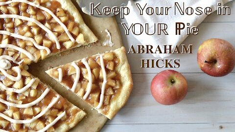 Abraham Hicks—Keep Your Nose in YOUR Pie 🥧 🍕 WHICHEVER Kind it is You Like!