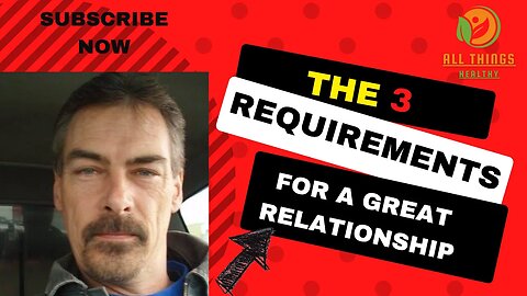 The 3 Requirements to have Great Relationships