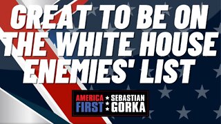 Great to be on the White House enemies' list. Sebastian Gorka on AMERICA First
