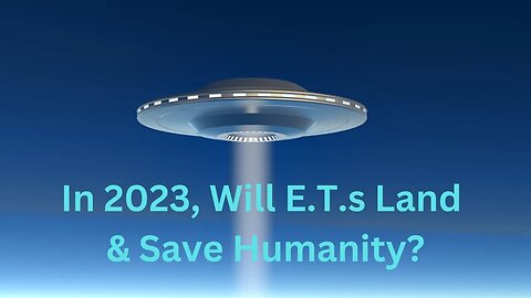 In 2023, Will E.T.s Land & Save Humanity? ∞The 9D Arcturian Council, by Daniel Scranton 12-15-2022