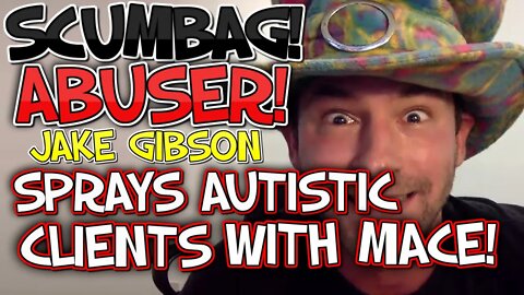 Scumbag Abuser JAKE GIBSON Sprays Autistic Client w/Mace!