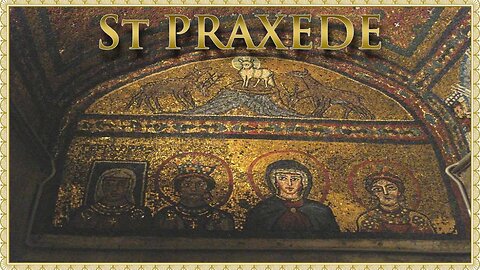 The Daily Mass: St Praxede, Virgin