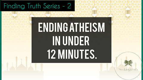 Ending Atheism in less than 12 minutes.