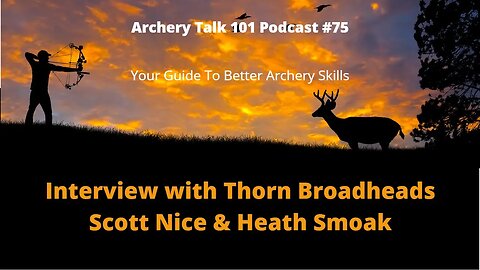Archery Talk 101 Podcast #75 Interview with Thorn Broadheads Scott Nice and Heath Smoak