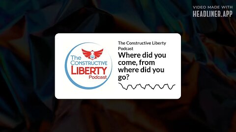 The Constructive Liberty Podcast - Where did you come, from where did you go?